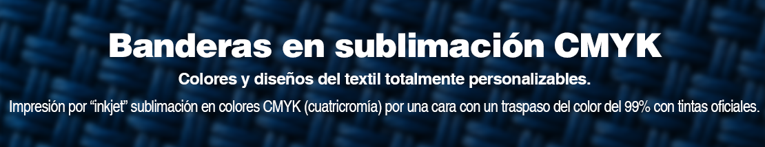 Banderas en sublimación CMYK Colores y diseños del textil totalmente personalizables.  Impresión por “inkjet” sublimación en colores CMYK